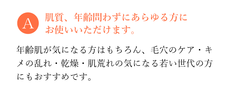 肌質、年齢問わずにあらゆる方にお使いいただけます